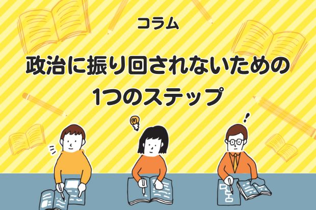 政治に振り回されないための1つのステップ