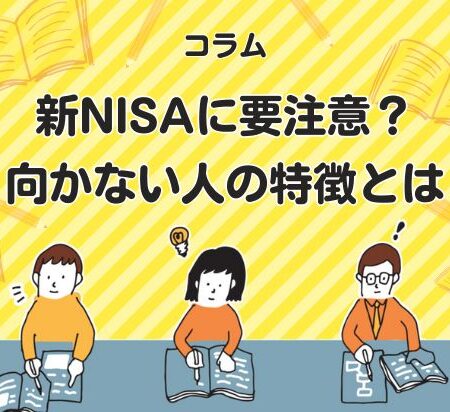 新NISAに要注意？向かない人の特徴とは